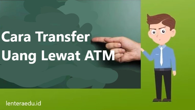 Cara Transfer Uang Lewat ATM -  Salah satu kemudahan yang ditawarkan oleh teknologi perbankan adalah kemampuan untuk mentransfer uang melalui mesin ATM